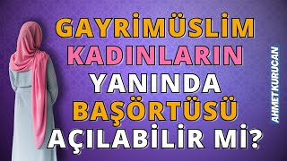 Gayrimüslim Kadınların Yanında Başörtüsü Açılabilir mi  AHMET KURUCAN [upl. by Rebecca911]