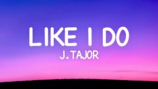 J Tajor  Like I Do Lyrics [upl. by Idnew389]