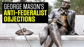 George Mason vs the Constitution Top AntiFederalist Arguments [upl. by Atisor]