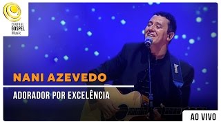 Nani Azevedo  Adorador por Excelência  DVD Excelência Ao Vivo [upl. by Anaehr]