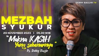 MEZBAH SYUKUR SENIN 20 NOV 23  Pk0500 WIB  quotMAKNA KASIH YANG SEBENARNYAquot  PS DEBBY BASJIR [upl. by Constantia]