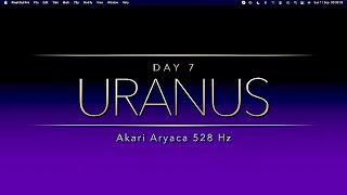 URANUS Day 7 AKARI ARYACA 528 Hz [upl. by Uzziel]