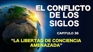 EL CONFLICTO DE LOS SIGLOS  CAPITULO 36  LA LIBERTAD DE CONCIENCIA AMENAZADA [upl. by Ilek405]