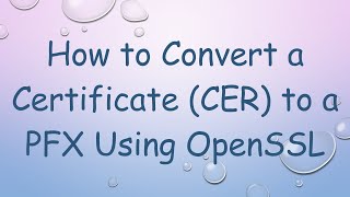 How to Convert a Certificate CER to a PFX Using OpenSSL [upl. by Marozas]