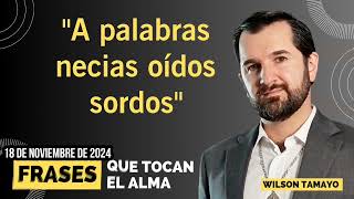 quotA palabras necias oídos sordosquot  Frases que tocan el Alma  Wilson Tamayo [upl. by Akcirred]