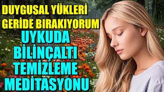 DUYGUSAL YÜKLERİMİ GERİDE BIRAKIYORUMUYKUDA BİLİNÇALTI TEMİZLEME MEDİTASYONU [upl. by Alimac]