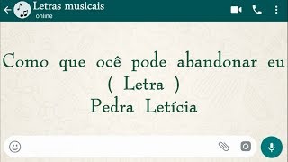 Como ocê pôde abandonar eu  Letra  Pedra Letícia [upl. by Novyart]