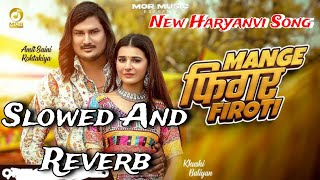 Mange Figure Firoti Slowed Reverb  Amit Saini Rohtakiya  New Haryanvi Song [upl. by Niel134]