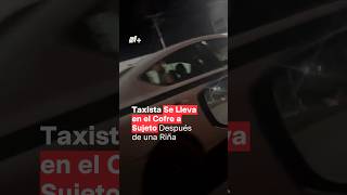 Taxista se lleva en el cofre a sujeto después de una riña  N Shorts [upl. by Nylanaj8]