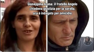 Giuseppina Arena il fratello Angelo chiedeva giustizia per la sorella ora è indagato per omicidio [upl. by Ennirak]