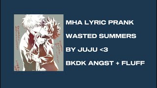 MHA LYRIC PRANK  WASTED SUMMERS JUJU  BKDK ANGST  FLUFF [upl. by Eanod926]