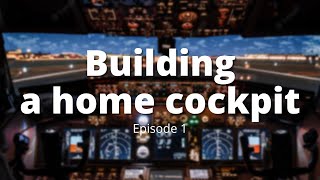 Building A Home Cockpit  Episode 1 [upl. by Ynohtnael]