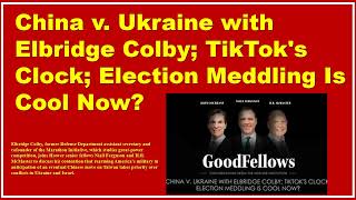 China v Ukraine with Elbridge Colby TikToks Clock Election Meddling Is Cool Now [upl. by Bradway]