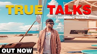 TRUE TALKS  SHAMMAS NAWAZ  New Song 2024 [upl. by Eelimaj302]