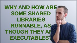 Unix Why and how are some shared libraries runnable as though they are executables [upl. by Eggleston234]