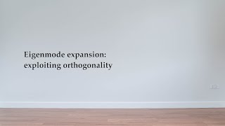 Eigenmode expansion exploiting orthogonality [upl. by Kruter]