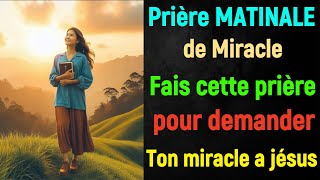 Prière MATINALE de MIRACLE Puissant  fais cette Prière Pour demander ton miracle au seigneur jésus [upl. by Market]