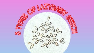 3 Types Of Lazydaisy Stitch  Hand Embroidery For Beginners [upl. by Charie]