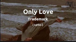 Only Love  Trademark  Lyrics onlylove trademark lyrics [upl. by Lunseth]