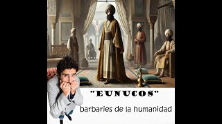 quotEUNUCOSquot Barbaries de la Humanidad [upl. by Ire318]