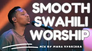 SMOOTH SWAHILI WORSHIP MIX OF ALL TIME  NONSTOP WORSHIP GOSPEL MIX  MWAS NYARIARA [upl. by Ynner378]