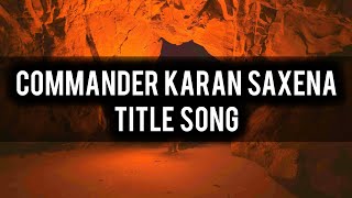 Commander Karan Saxena  Title Song  Ep 1 13 [upl. by Suirad]