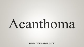 How To Say Acanthoma [upl. by Michaeline61]