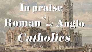 In Praise of Roman and Anglo Catholics [upl. by Aynot]