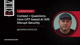 NahamCon2023 Context  Questions How GPTbased AI Will Disrupt Security  DanielMiessler [upl. by Eibur]