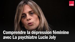 Comprendre la dépression féminine avec Le Dr Lucie Joly [upl. by Aneehsat]