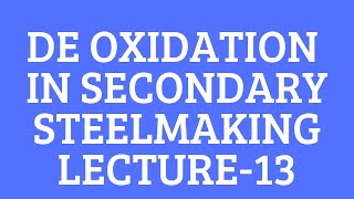 DEOXIDATION IN SECONDARY STEEL MAKINGLECTURE 13FERROUS EXTRACTION EVERYTHING METALLURGY [upl. by Gladys]