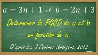 Déterminer un PGCD en fonction de n  arithmétique daprès bac S Centres étrangers 2012 [upl. by Carina817]