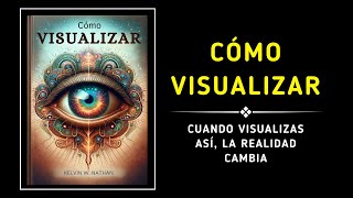 Cómo Visualizar Cuando VISUALIZAS así la REALIDAD CAMBIA Audiolibro [upl. by Keenan]