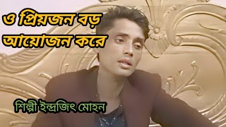 ও প্রিয়জন বড় আয়োজন করে শিল্পী ইন্দ্রজিৎ মোহন [upl. by Peyter664]