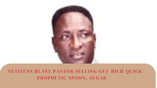 Netizens Blast Pastor Selling GetRichQuick Prophetic Spoon Sugar [upl. by Clie]