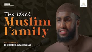 The Ideal Muslim Family  Ustaadh Abdulrahman Hassan [upl. by Teodorico682]