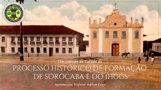 Convite ao Estudo do Processo Histórico de Formação de Sorocaba e do IHGGS [upl. by Earehc932]