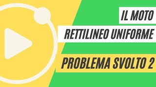 Il moto rettilineo uniforme  PROBLEMA SVOLTO 2 [upl. by Ahsiea945]