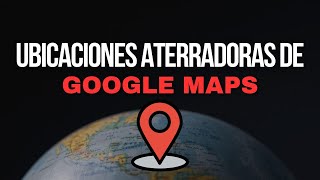 UBICACIONES ATERRADORAS Y EXTRAÑAS DE GOOGLE MAPS Y GOOGLE EARTH [upl. by Gilmore]