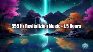 555 Hz Revitalizing Music  15 Hours Transformative Renewal amp Inner Vitality [upl. by Okiram916]