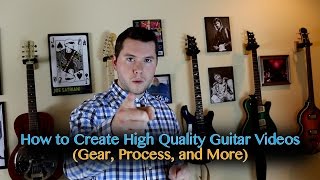 How to Create HQ Guitar Videos Gear and Process [upl. by Musihc]