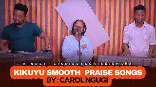 KIKUYU SMOOTH PRAISE SONGS  CAROL NGUGI [upl. by Aruasi]