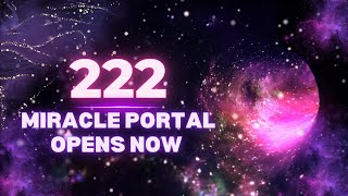 🔴 2202 Powerful Miracle Portal Open NOW  222 Hz Music to receive Abundance Love amp Happiness [upl. by Ellswerth]