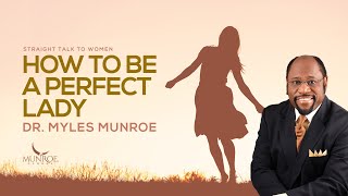 Tips To Be A Perfect Lady By Dr Myles Munroe Become Your Best Self  MunroeGlobalcom [upl. by Tiraj]