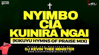 KIKUYU HYMNS OF PRAISE MIX  NYIMBO CIA KUINIRA NGAI MIX BY DJ KEVIN THEE MINISTER [upl. by Ylatfen]