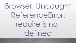 Browser Uncaught ReferenceError require is not defined [upl. by Morrell]