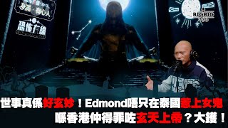 世事真係好玄妙！Edmond 唔只在泰國惹上女鬼喺香港仲得罪咗玄天上帝？大鑊！（第3932集）05122023 [upl. by Akilam569]