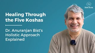 Healing Through the Five Koshas Dr Anuranjan Bists Holistic Approach Explained [upl. by Eiramasil]