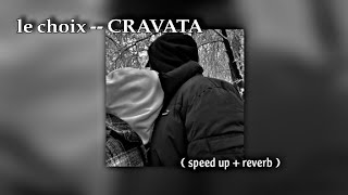 CRAVATA  le choix  speed up  reverb  نبغيك [upl. by Selassie]