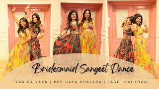 Bridesmaid Choreography  Sangeet Dance  Lar Gaiyaan  Peh Gaya Khalara  Lagdi Hai Thaai [upl. by Schulz985]